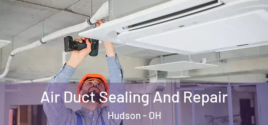 Air Duct Sealing And Repair Hudson - OH