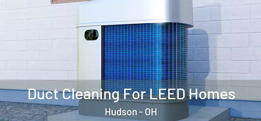  Duct Cleaning For LEED Homes Hudson - OH