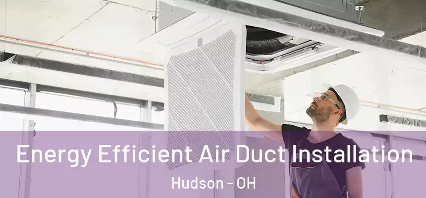 Energy Efficient Air Duct Installation Hudson - OH