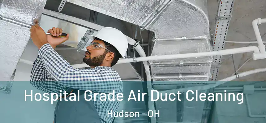 Hospital Grade Air Duct Cleaning Hudson - OH