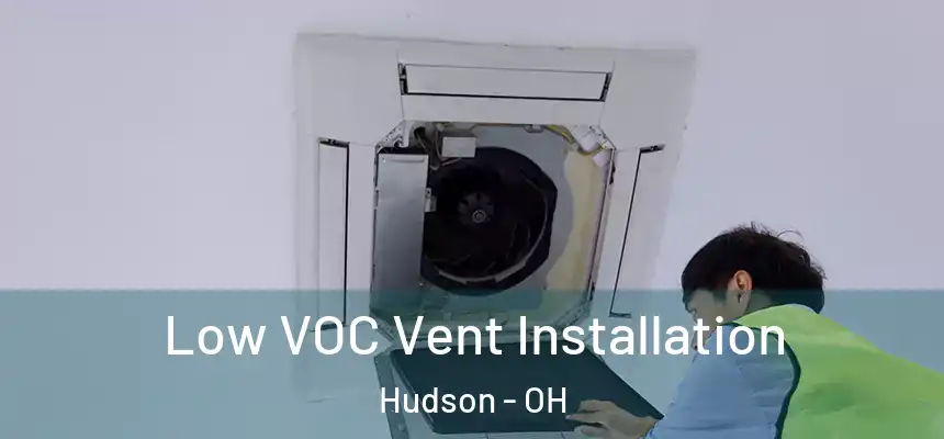  Low VOC Vent Installation Hudson - OH