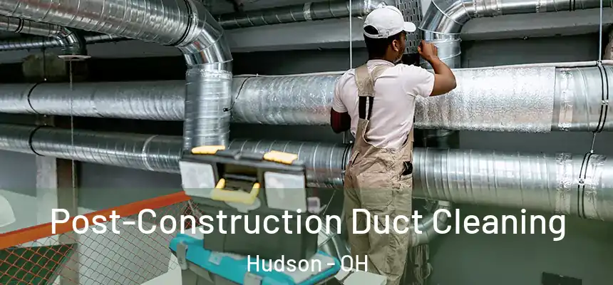 Post-Construction Duct Cleaning Hudson - OH