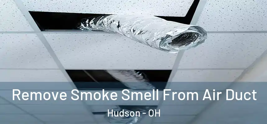 Remove Smoke Smell From Air Duct Hudson - OH